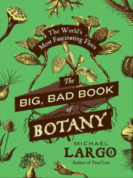 Title: The Big, Bad Book of Botany: The World's Most Fascinating Flora, Author: Michael Largo