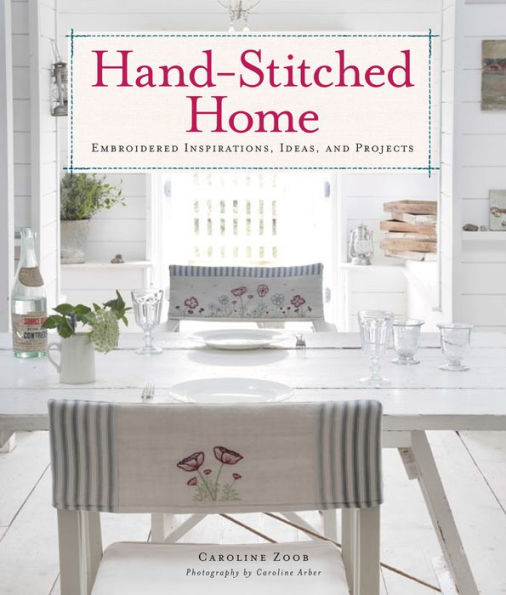 Hand-Stitched Home: Embroidered Inspirations, Ideas, and Projects