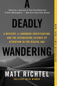 Title: A Deadly Wandering: A Tale of Tragedy and Redemption in the Age of Attention, Author: Matt Richtel