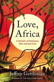 Title: Love, Africa: A Memoir of Romance, War, and Survival, Author: Jeffrey Gettleman