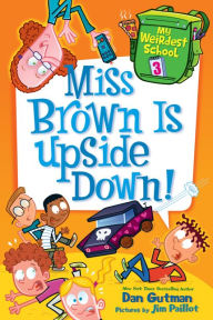 Title: Miss Brown Is Upside Down! (My Weirdest School Series #3), Author: Dan Gutman
