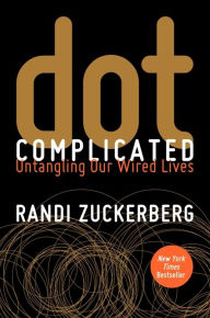 Title: Dot Complicated: Untangling Our Wired Lives, Author: Randi Zuckerberg