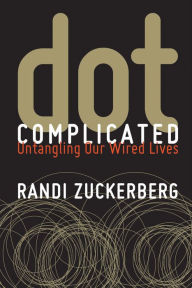 Title: Dot Complicated: Untangling Our Wired Lives, Author: Randi Zuckerberg