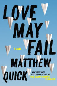 Title: Love May Fail, Author: Matthew Quick