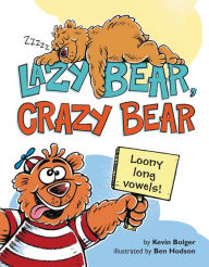 Title: Lazy Bear, Crazy Bear: Loony Long Vowels, Author: Kevin Bolger