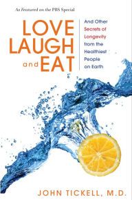 Title: Love, Laugh, and Eat: And Other Secrets of Longevity from the Healthiest People on Earth, Author: John Tickell