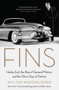 Title: Fins: Harley Earl, the Rise of General Motors, and the Glory Days of Detroit, Author: William Knoedelseder