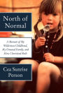 North of Normal: A Memoir of My Wilderness Childhood, My Unusual Family, and How I Survived Both