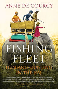 Title: The Fishing Fleet: Husband-Hunting in the Raj, Author: Anne de Courcy