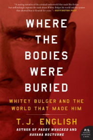 Title: Where the Bodies Were Buried: Whitey Bulger and the World That Made Him, Author: T. J. English