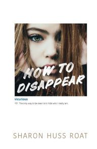 Title: How to Disappear, Author: Sharon Huss Roat