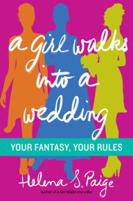 Title: A Girl Walks Into a Wedding: Your Fantasy, Your Rules, Author: Helena S. Paige