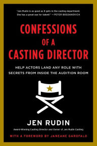 Title: Confessions of a Casting Director: Help Actors Land Any Role with Secrets from Inside the Audition Room, Author: Jen Rudin