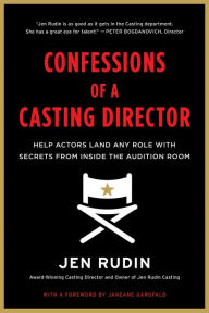 Title: Confessions of a Casting Director: Help Actors Land Any Role with Secrets from Inside the Audition Room, Author: Jen Rudin