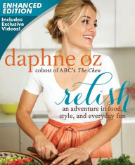 Title: Relish (Enhanced Edition): An Adventure in Food, Style, and Everyday Fun, Author: Daphne Oz