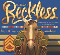 Title: Sergeant Reckless: The True Story of the Little Horse Who Became a Hero, Author: Patricia  McCormick