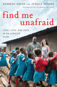 Title: Find Me Unafraid: Love, Loss, and Hope in an African Slum, Author: Kennedy Odede