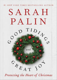 Title: Good Tidings and Great Joy: Protecting the Heart of Christmas, Author: Sarah Palin