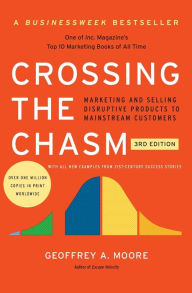 Title: Crossing the Chasm, 3rd Edition: Marketing and Selling Disruptive Products to Mainstream Customers, Author: Geoffrey A Moore