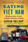 Eating Viet Nam: Dispatches from a Blue Plastic Table