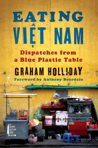 Title: Eating Viet Nam: Dispatches from a Blue Plastic Table, Author: Graham Holliday
