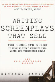 Title: Writing Screenplays That Sell, New Twentieth Anniversary Edition: The Complete Guide to Turning Story Concepts into Movie and Television Deals, Author: Michael Hauge