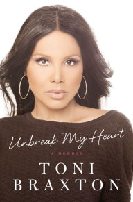 Title: Unbreak My Heart : A Memoir, Author: Toni Braxton