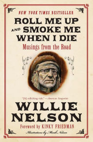 Title: Roll Me Up and Smoke Me When I Die: Musings from the Road, Author: Willie Nelson