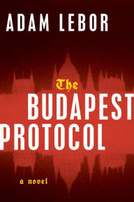 Title: The Budapest Protocol: A Novel, Author: Adam LeBor