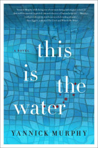 Title: This is the Water: A Novel, Author: Yannick Murphy