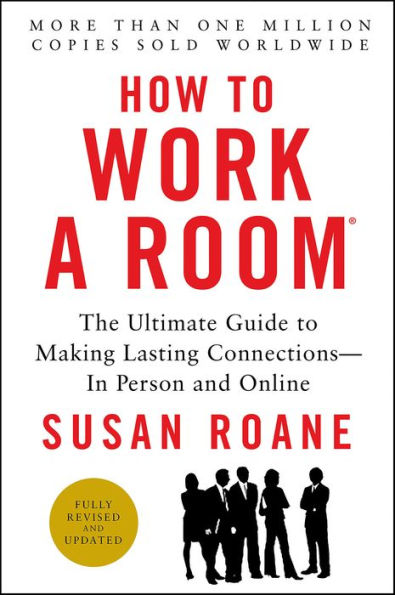 How to Work a Room: The Ultimate Guide to Making Lasting Connections-In Person and Online