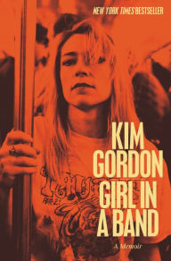 Title: Girl in a Band: A Memoir, Author: Kim Gordon