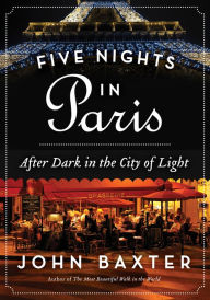 Title: Five Nights in Paris: After Dark in the City of Light, Author: John Baxter