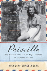 Title: Priscilla: The Hidden Life of an Englishwoman in Wartime France, Author: Nicholas Shakespeare