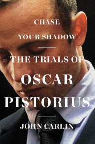 Title: Chase Your Shadow: The Trials of Oscar Pistorius, Author: John Carlin