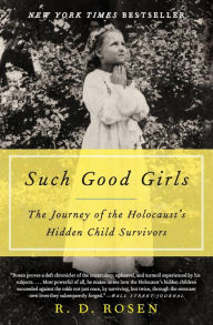 Title: Such Good Girls: The Journey of the Holocaust's Hidden Child Survivors, Author: R. D. Rosen