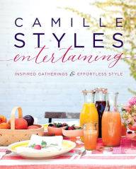 Title: Camille Styles Entertaining: Inspired Gatherings and Effortless Style, Author: Camille Styles