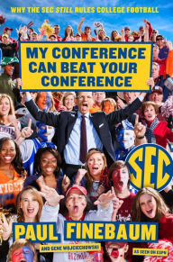 Title: My Conference Can Beat Your Conference: Why the SEC Still Rules College Football, Author: Paul Finebaum