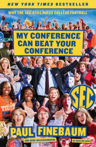 Title: My Conference Can Beat Your Conference: Why the SEC Still Rules College Football, Author: Paul Finebaum