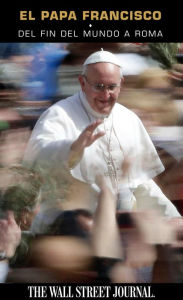 Title: El Papa Francisco: Del fin del mundo a Roma, Author: The Staff of The Wall Street Journal