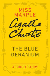 Title: The Blue Geranium: A Miss Marple Story, Author: Agatha Christie