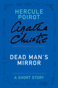 Title: Dead Man's Mirror (Hercule Poirot Short Story), Author: Agatha Christie
