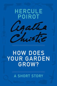 Free books download doc How Does Your Garden Grow? (Hercule Poirot Short Story) in English by Agatha Christie, Agatha Christie 9789877447989
