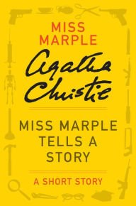 Title: Miss Marple Tells a Story: A Miss Marple Story, Author: Agatha Christie