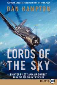 Title: Lords of the Sky: Fighter Pilots and Air Combat, from the Red Baron to the F-16, Author: Dan Hampton