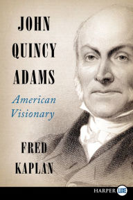 Title: John Quincy Adams: American Visionary, Author: Fred Kaplan