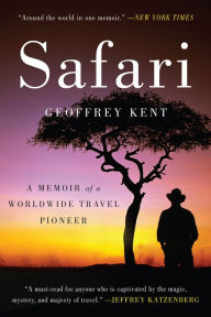 Title: Safari: A Memoir of a Worldwide Travel Pioneer, Author: Geoffrey Kent