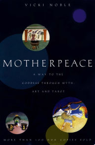 Title: Motherpeace: A Way to the Goddess Through Myth, Art, and Tarot, Author: Vicki Noble