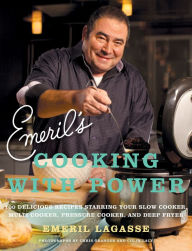 Title: Emeril's Cooking with Power: 100 Delicious Recipes Starring Your Slow Cooker, Multi Cooker, Pressure Cooker, and Deep Fryer, Author: Emeril Lagasse