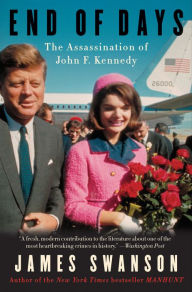 Title: End of Days: The Assassination of John F. Kennedy, Author: James L. Swanson